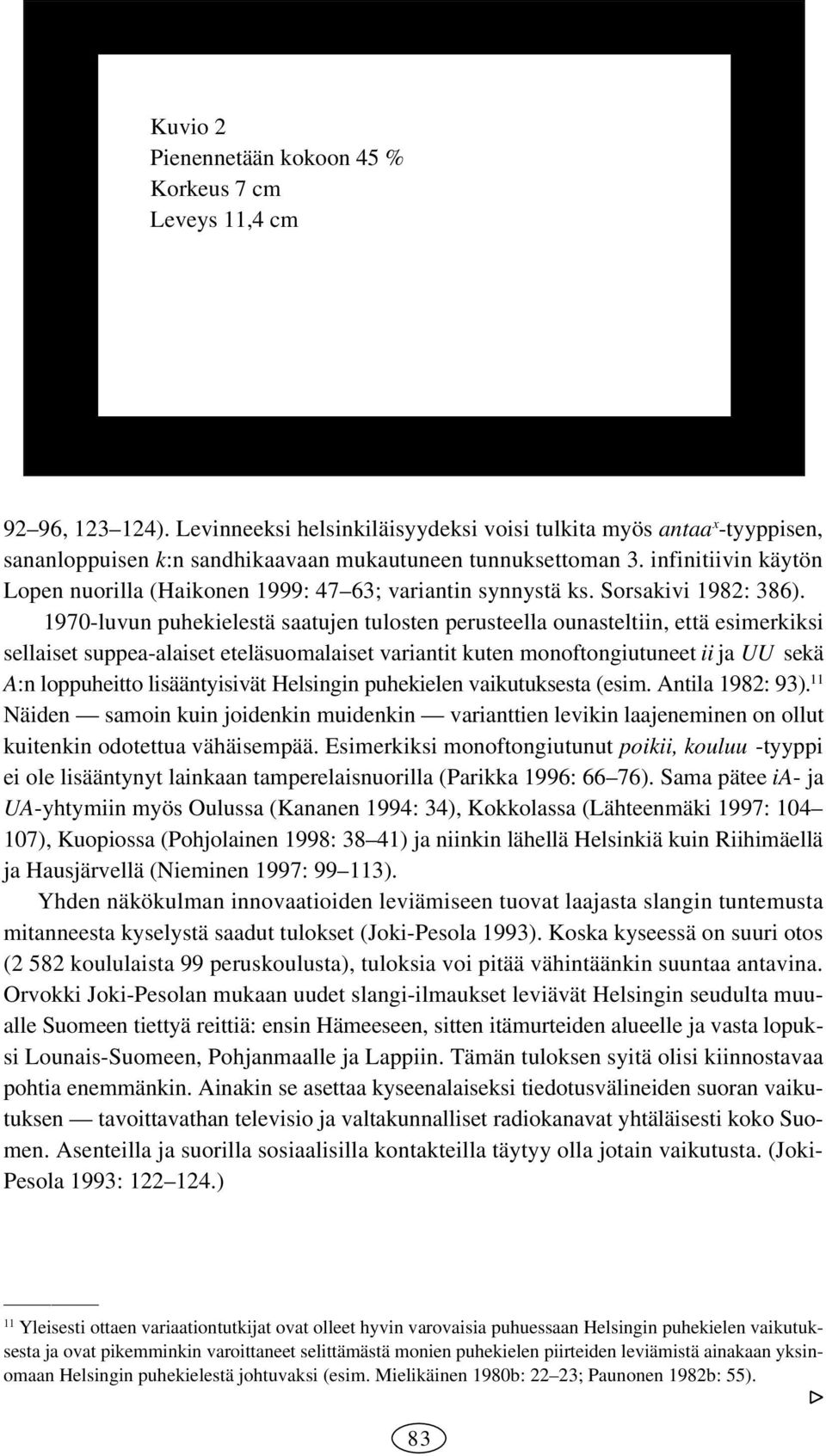 infinitiivin käytön Lopen nuorilla (Haikonen 1999: 47 63; variantin synnystä ks. Sorsakivi 1982: 386).