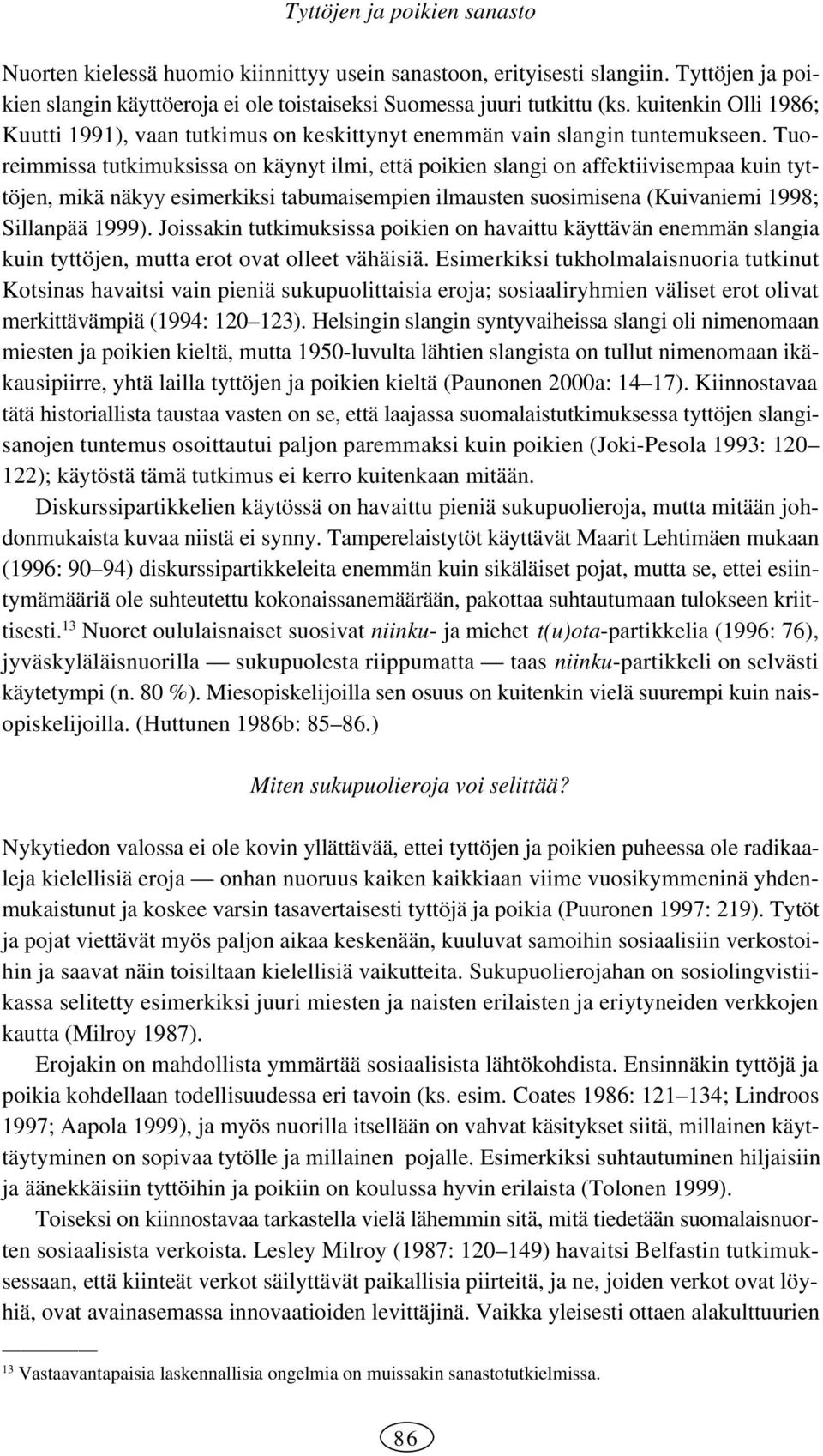 Tuoreimmissa tutkimuksissa on käynyt ilmi, että poikien slangi on affektiivisempaa kuin tyttöjen, mikä näkyy esimerkiksi tabumaisempien ilmausten suosimisena (Kuivaniemi 1998; Sillanpää 1999).