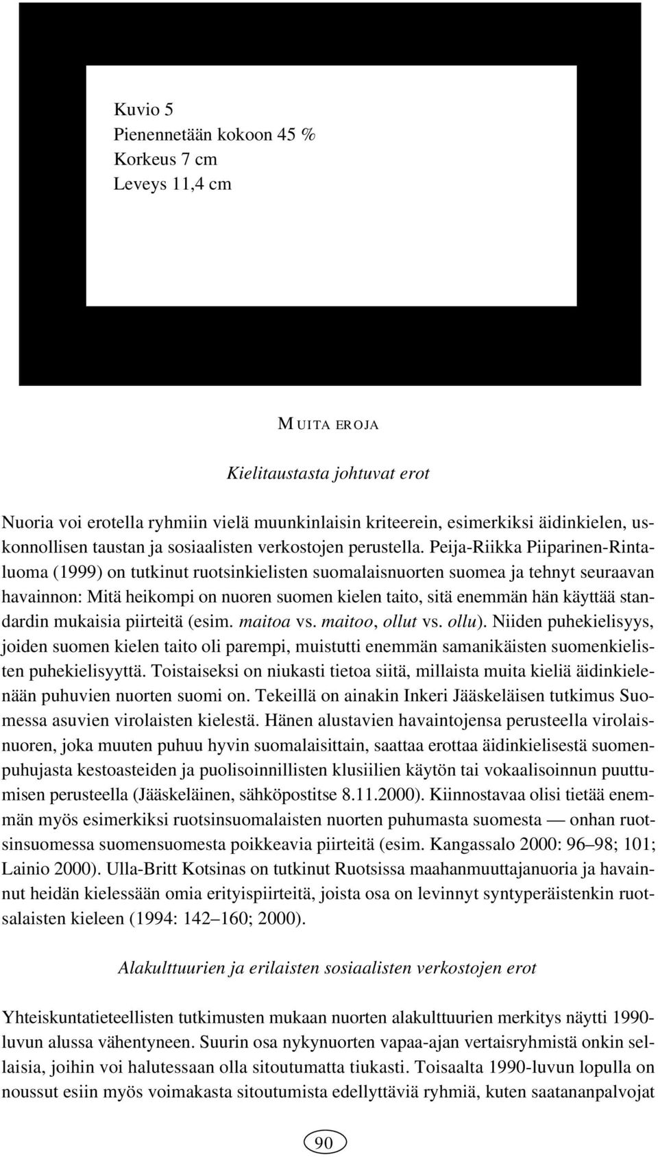 Peija-Riikka Piiparinen-Rintaluoma (1999) on tutkinut ruotsinkielisten suomalaisnuorten suomea ja tehnyt seuraavan havainnon: Mitä heikompi on nuoren suomen kielen taito, sitä enemmän hän käyttää