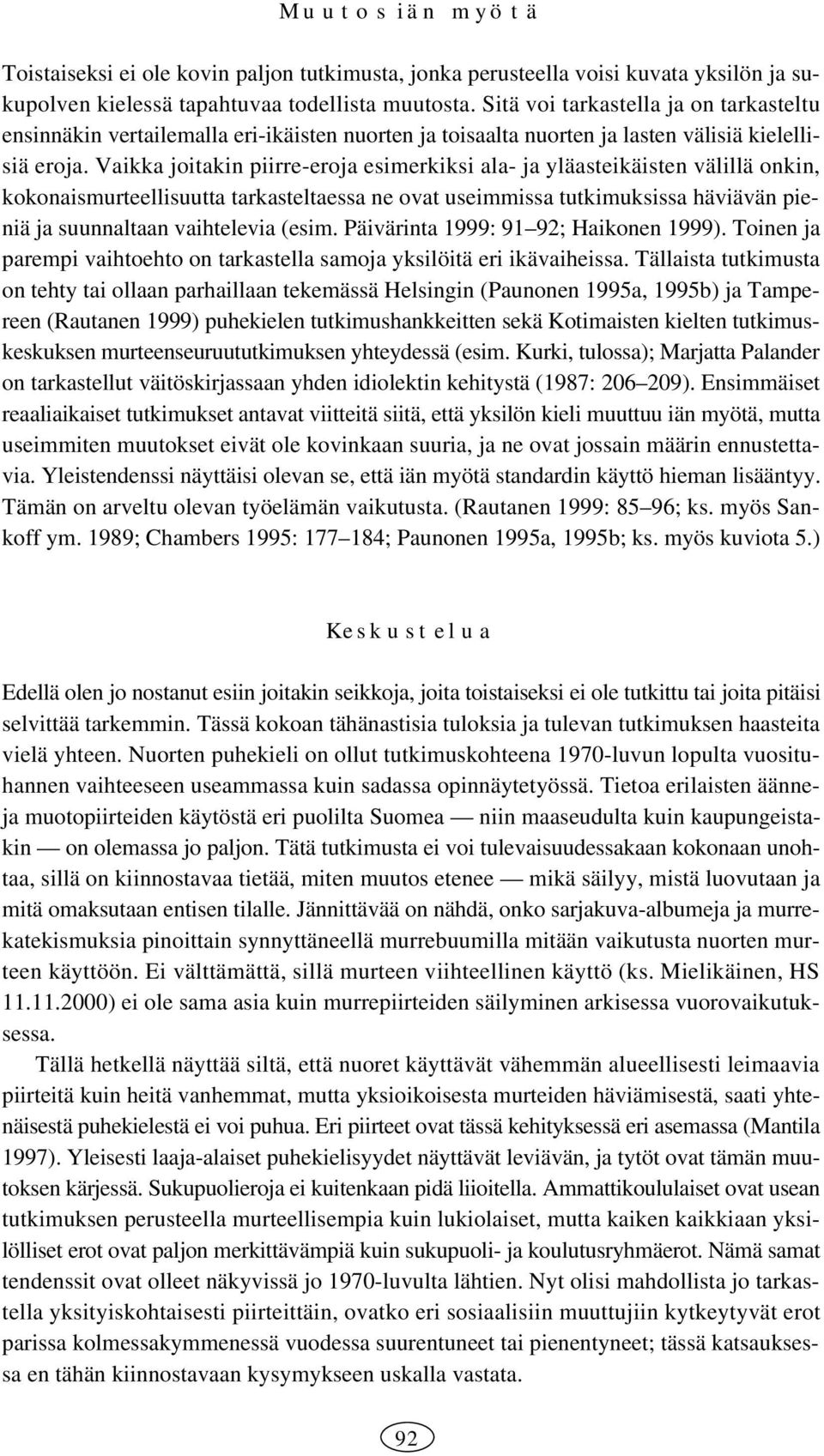 Vaikka joitakin piirre-eroja esimerkiksi ala- ja yläasteikäisten välillä onkin, kokonaismurteellisuutta tarkasteltaessa ne ovat useimmissa tutkimuksissa häviävän pieniä ja suunnaltaan vaihtelevia