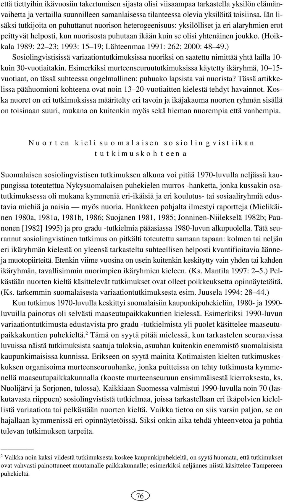 (Hoikkala 1989: 22 23; 1993: 15 19; Lähteenmaa 1991: 262; 2000: 48 49.) Sosiolingvistisissä variaationtutkimuksissa nuoriksi on saatettu nimittää yhtä lailla 10- kuin 30-vuotiaitakin.