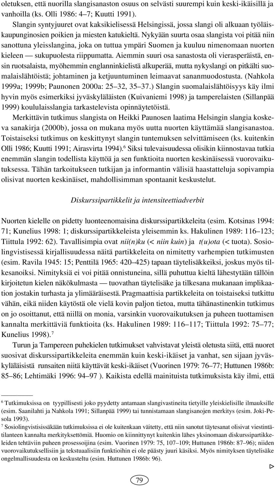 Nykyään suurta osaa slangista voi pitää niin sanottuna yleisslangina, joka on tuttua ympäri Suomen ja kuuluu nimenomaan nuorten kieleen sukupuolesta riippumatta.