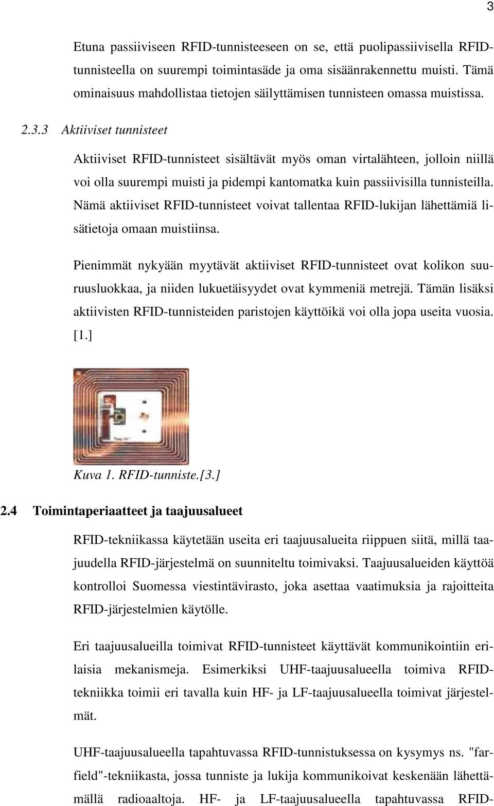 3 Aktiiviset tunnisteet Aktiiviset RFID-tunnisteet sisältävät myös oman virtalähteen, jolloin niillä voi olla suurempi muisti ja pidempi kantomatka kuin passiivisilla tunnisteilla.