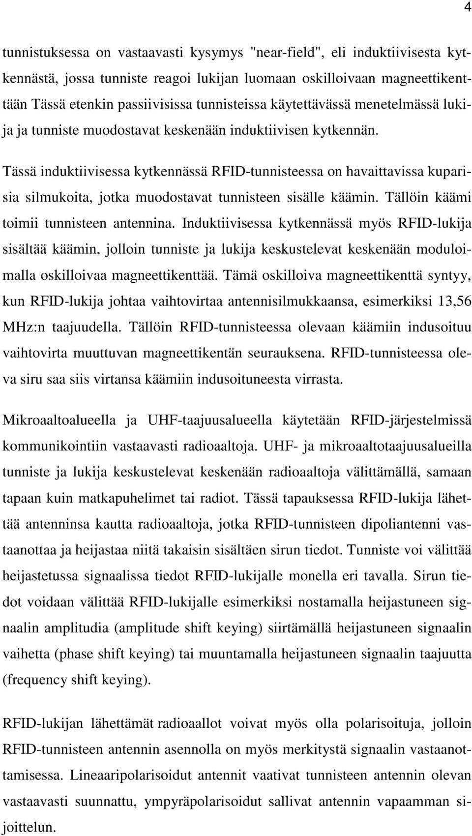 Tässä induktiivisessa kytkennässä RFID-tunnisteessa on havaittavissa kuparisia silmukoita, jotka muodostavat tunnisteen sisälle käämin. Tällöin käämi toimii tunnisteen antennina.