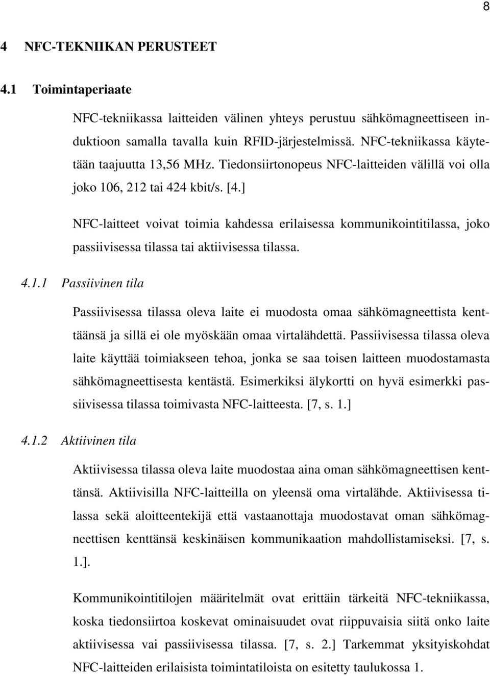 ] NFC-laitteet voivat toimia kahdessa erilaisessa kommunikointitilassa, joko passiivisessa tilassa tai aktiivisessa tilassa. 4.1.