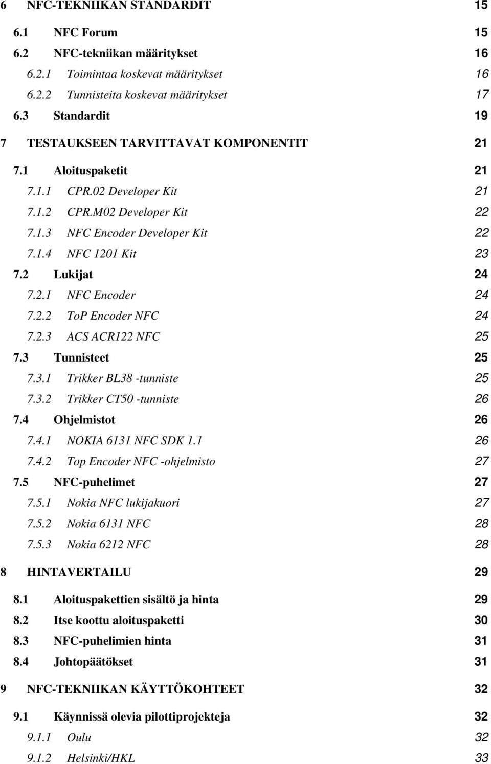 2 Lukijat 24 7.2.1 NFC Encoder 24 7.2.2 ToP Encoder NFC 24 7.2.3 ACS ACR122 NFC 25 7.3 Tunnisteet 25 7.3.1 Trikker BL38 -tunniste 25 7.3.2 Trikker CT50 -tunniste 26 7.4 Ohjelmistot 26 7.4.1 NOKIA 6131 NFC SDK 1.