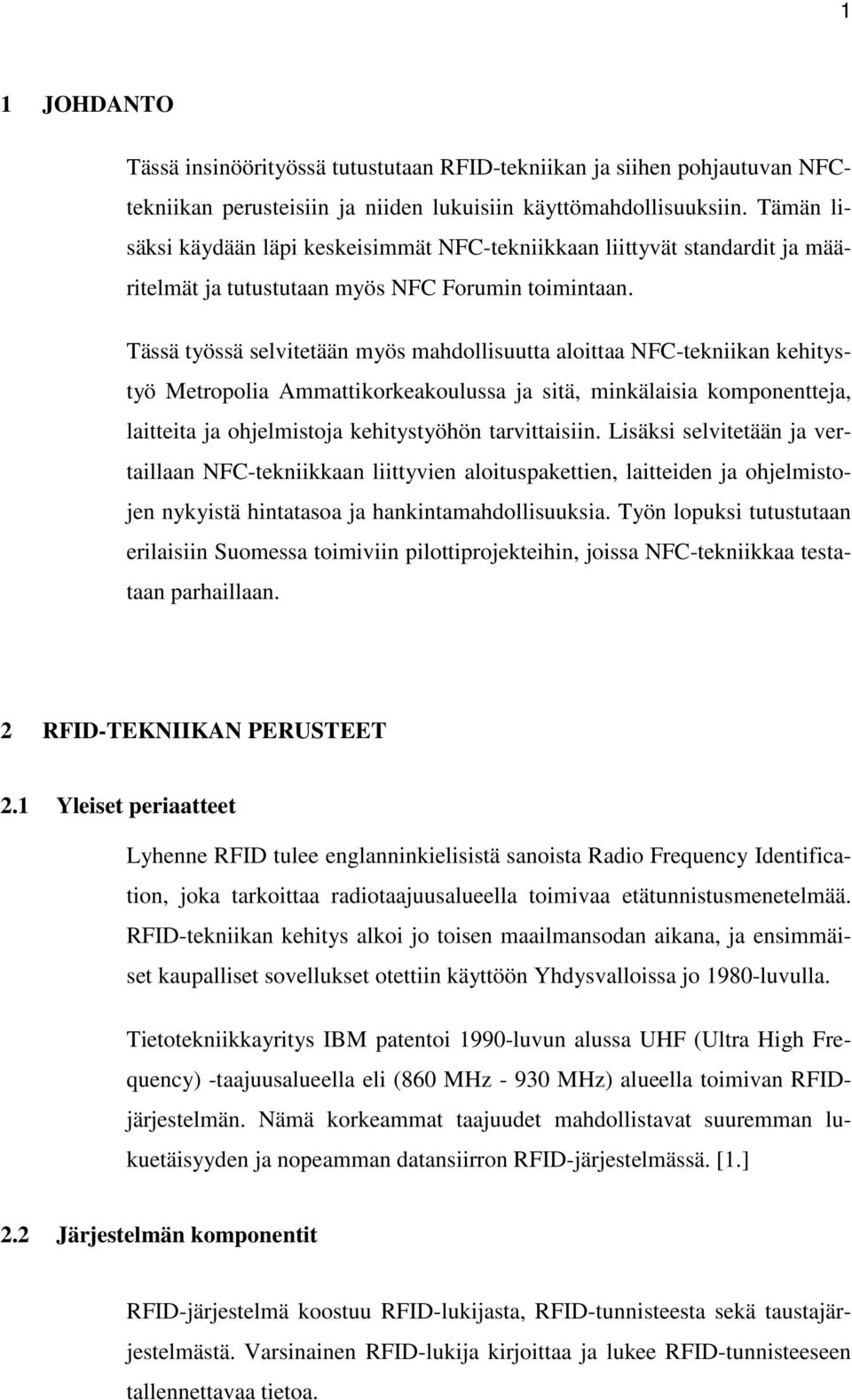 Tässä työssä selvitetään myös mahdollisuutta aloittaa NFC-tekniikan kehitystyö Metropolia Ammattikorkeakoulussa ja sitä, minkälaisia komponentteja, laitteita ja ohjelmistoja kehitystyöhön