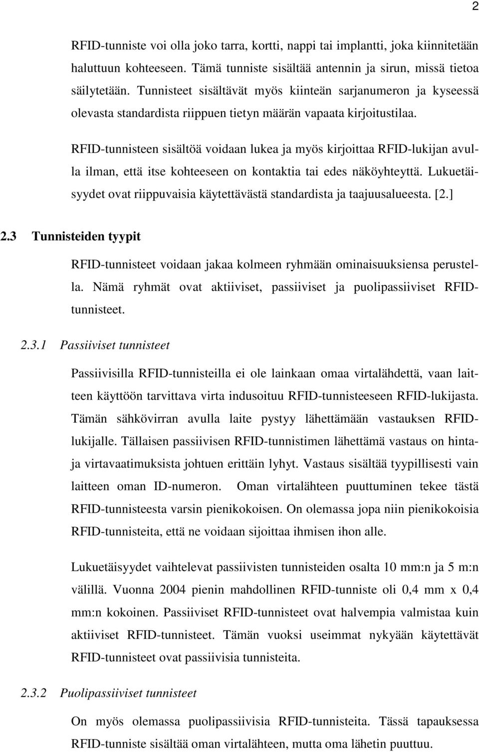 RFID-tunnisteen sisältöä voidaan lukea ja myös kirjoittaa RFID-lukijan avulla ilman, että itse kohteeseen on kontaktia tai edes näköyhteyttä.