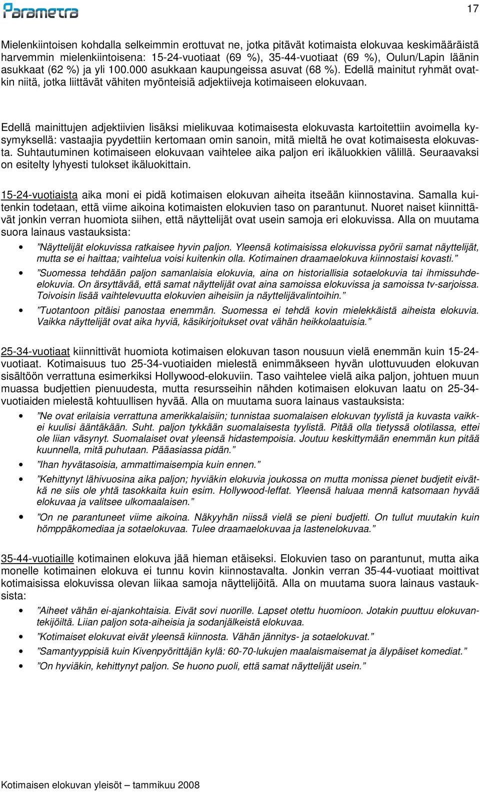 Edellä mainittujen adjektiivien lisäksi mielikuvaa kotimaisesta elokuvasta kartoitettiin avoimella kysymyksellä: vastaajia pyydettiin kertomaan omin sanoin, mitä mieltä he ovat kotimaisesta