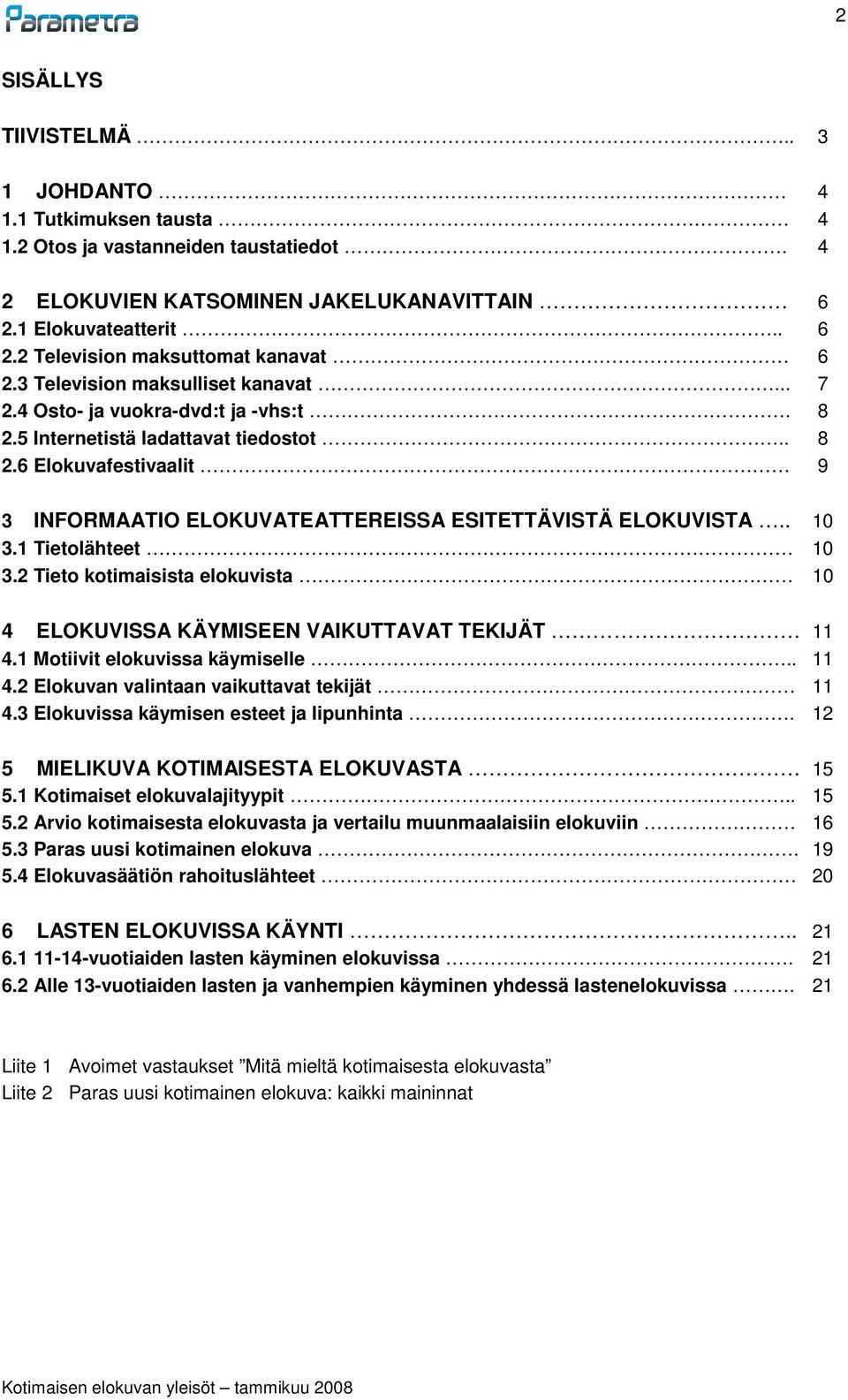 . 10 3.1 Tietolähteet 10 3.2 Tieto kotimaisista elokuvista 10 4 ELOKUVISSA KÄYMISEEN VAIKUTTAVAT TEKIJÄT 11 4.1 Motiivit elokuvissa käymiselle.. 11 4.2 Elokuvan valintaan vaikuttavat tekijät 11 4.