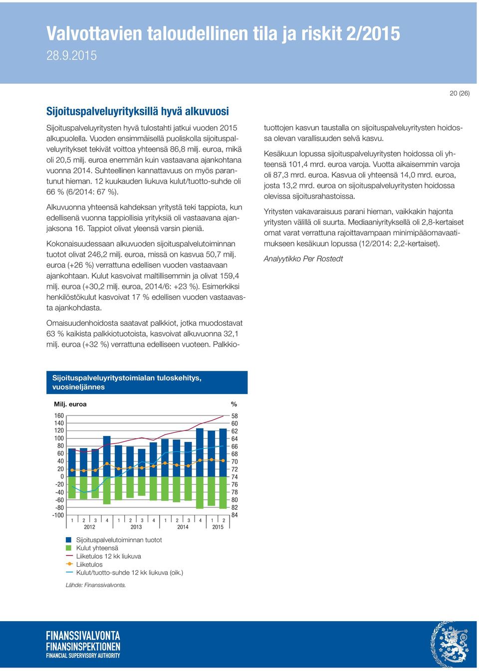 Suhteellinen kannattavuus on myös parantunut hieman. 12 kuukauden liukuva kulut/tuotto-suhde oli 66 % (6/214: 67 %).