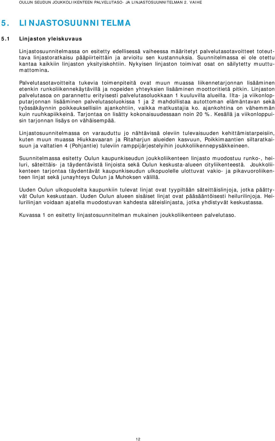 Suunnitelmassa ei ole otettu kantaa kaikkiin linjaston yksityiskohtiin. Nykyisen linjaston toimivat osat on säilytetty muuttumattomina.