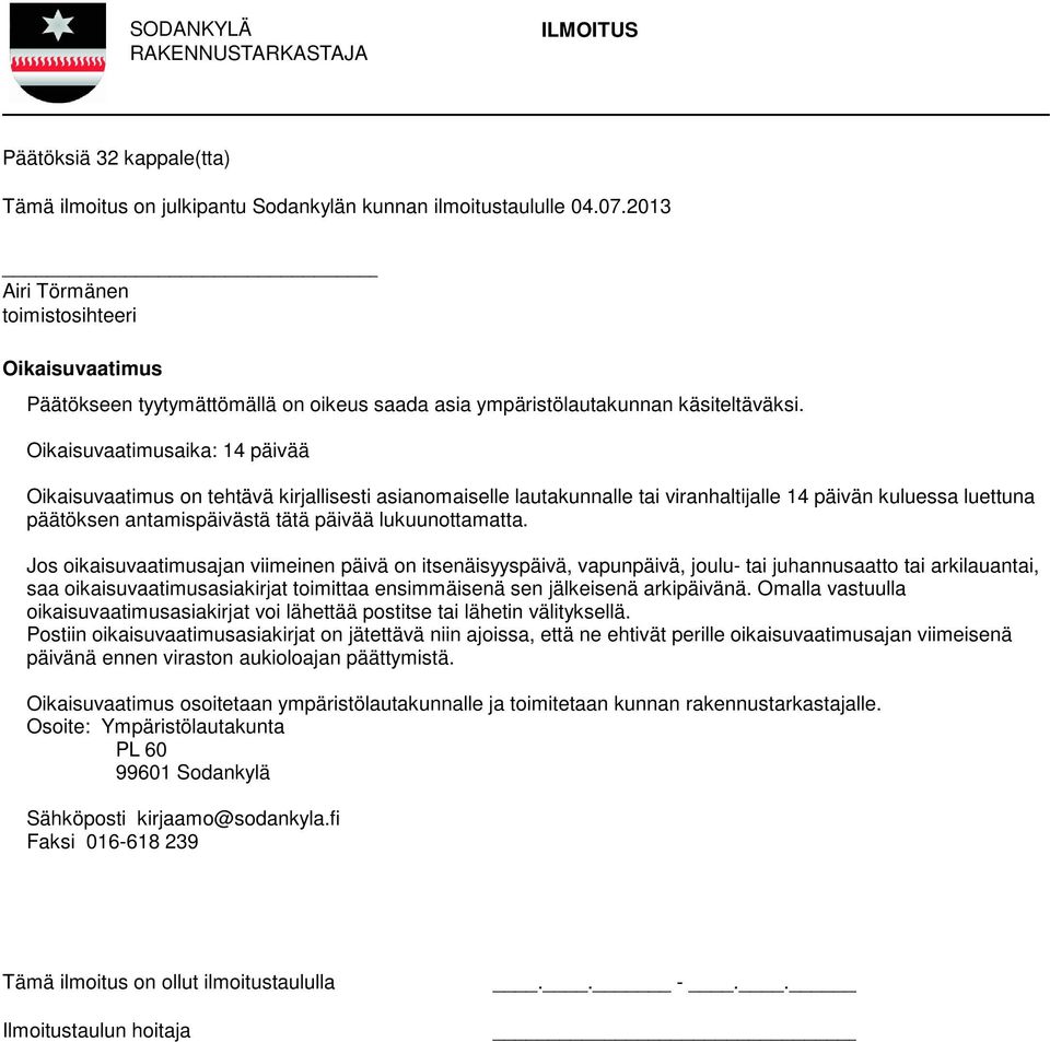 Oikaisuvaatimusaika: 14 päivää Oikaisuvaatimus on tehtävä kirjallisesti asianomaiselle lautakunnalle tai viranhaltijalle 14 päivän kuluessa luettuna päätöksen antamispäivästä tätä päivää