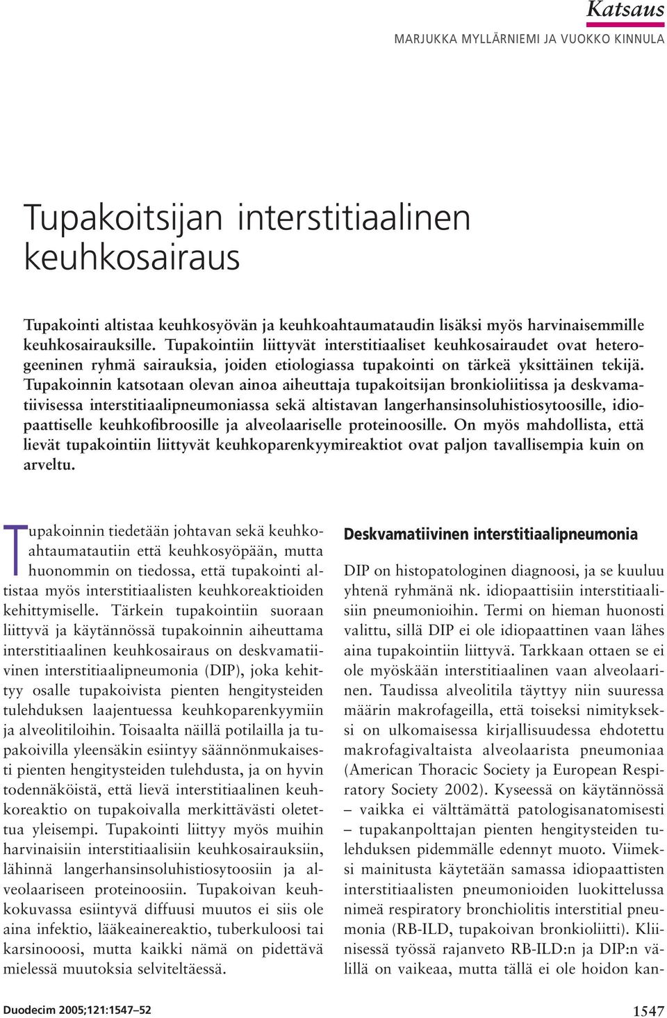 Tupakoinnin katsotaan olevan ainoa aiheuttaja tupakoitsijan bronkioliitissa ja deskvamatiivisessa interstitiaalipneumoniassa sekä altistavan langerhansinsoluhistiosytoosille, idiopaattiselle