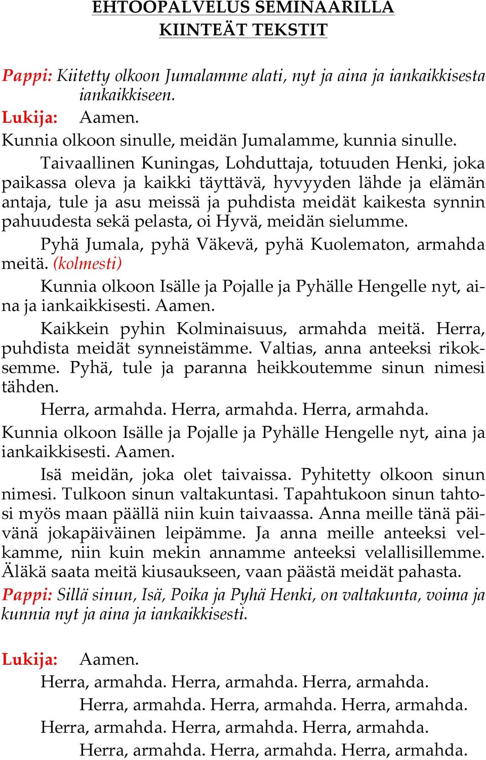 pelasta, oi Hyvä, meidän sielumme. Pyhä Jumala, pyhä Väkevä, pyhä Kuolematon, armahda meitä.