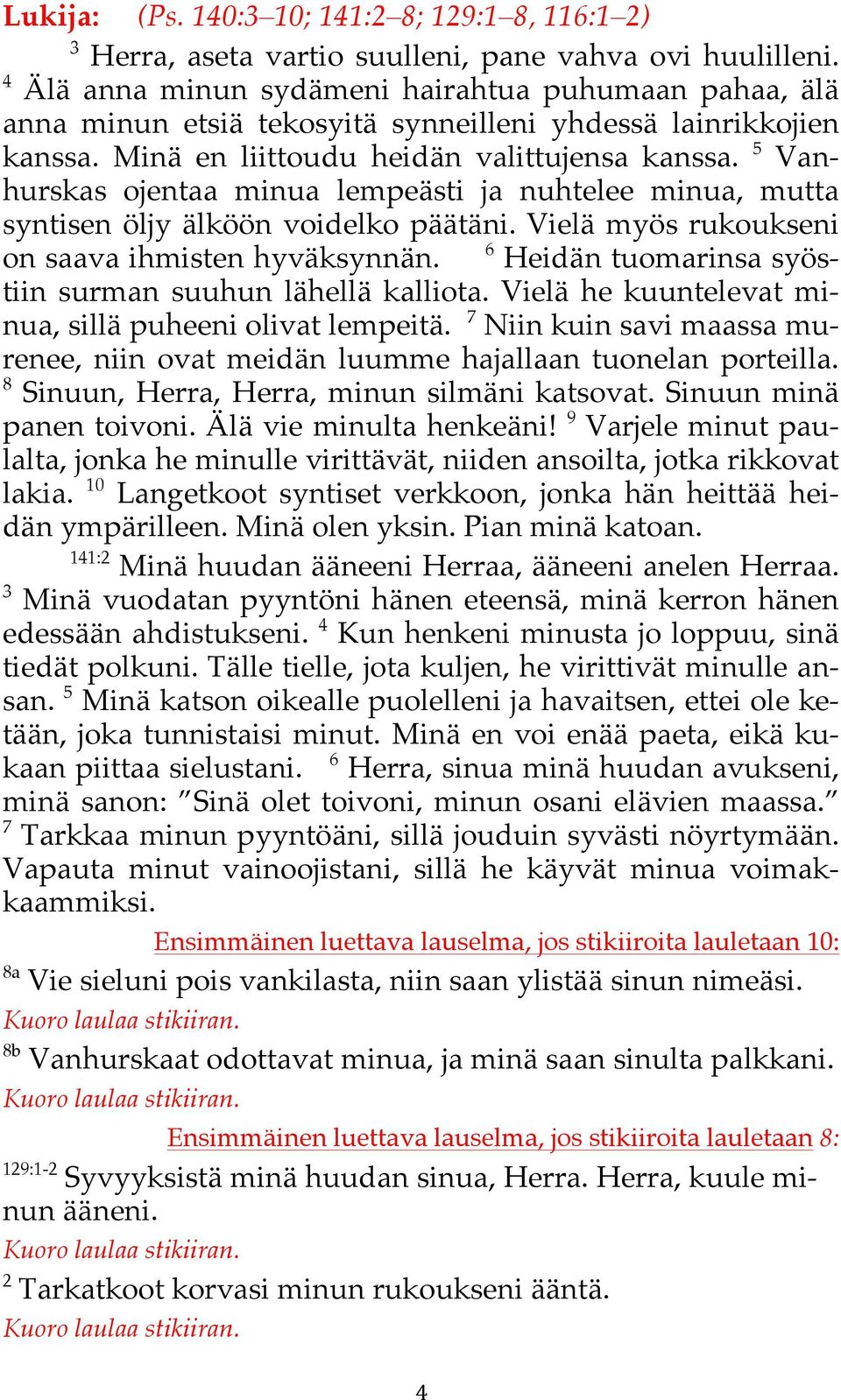 5 Vanhurskas ojentaa minua lempeästi ja nuhtelee minua, mutta syntisen öljy älköön voidelko päätäni. Vielä myös rukoukseni on saava ihmisten hyväksynnän.