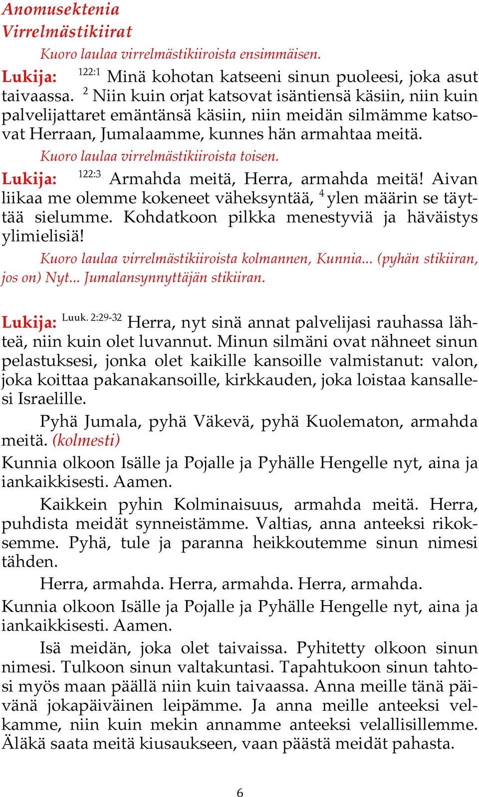 Kuoro laulaa virrelmästikiiroista toisen. 122: Lukija: Armahda meitä, Herra, armahda meitä! Aivan liikaa me olemme kokeneet väheksyntää, 4 ylen määrin se täyttää sielumme.