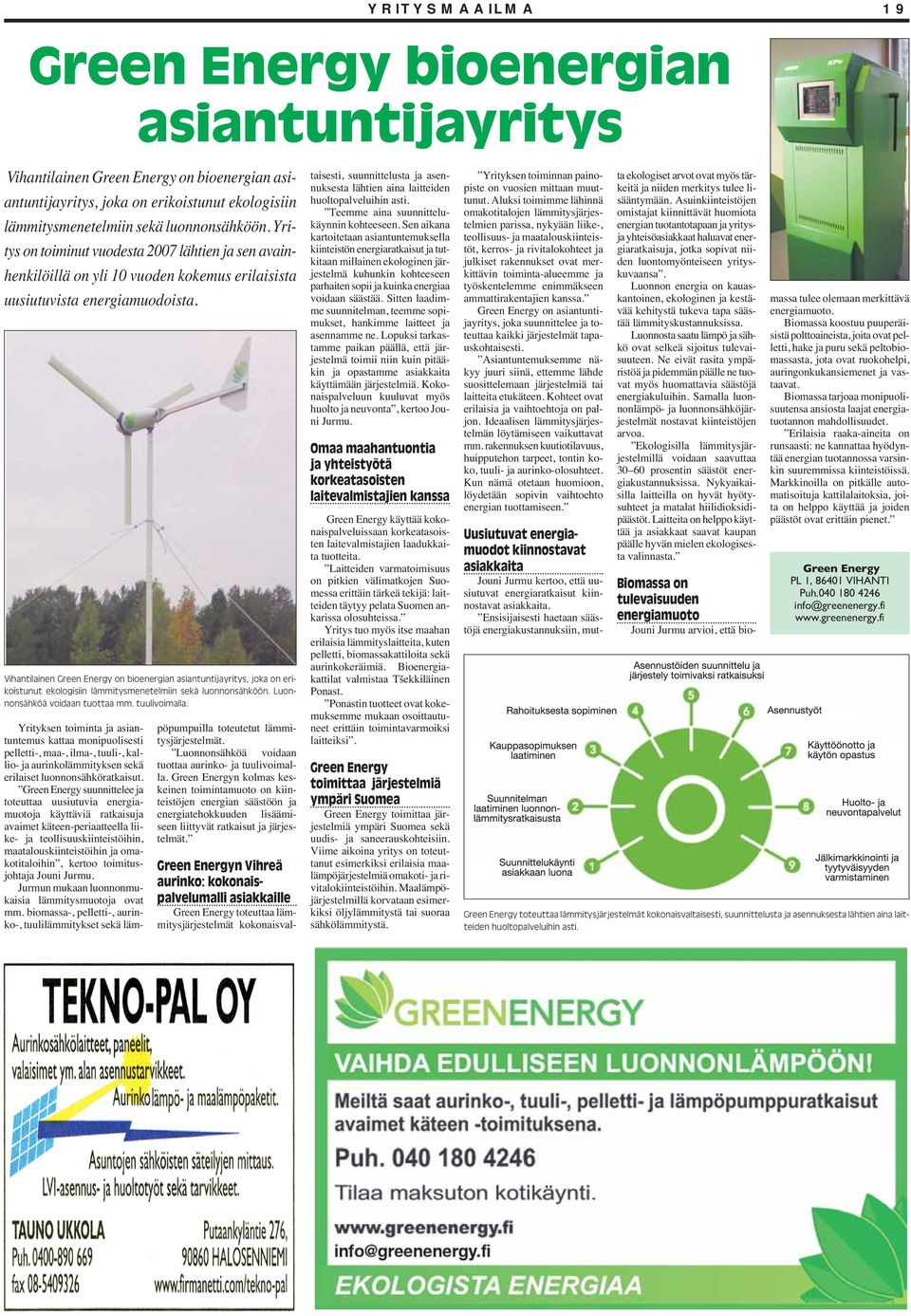 Vihantilainen Green Energy on bioenergian asiantuntijayritys, joka on erikoistunut ekologisiin lämmitysmenetelmiin sekä luonnonsähköön. Luonnonsähköä voidaan tuottaa mm. tuulivoimalla.