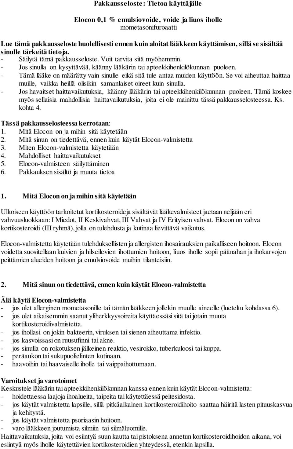 - Tämä lääke on määrätty vain sinulle eikä sitä tule antaa muiden käyttöön. Se voi aiheuttaa haittaa muille, vaikka heillä olisikin samanlaiset oireet kuin sinulla.