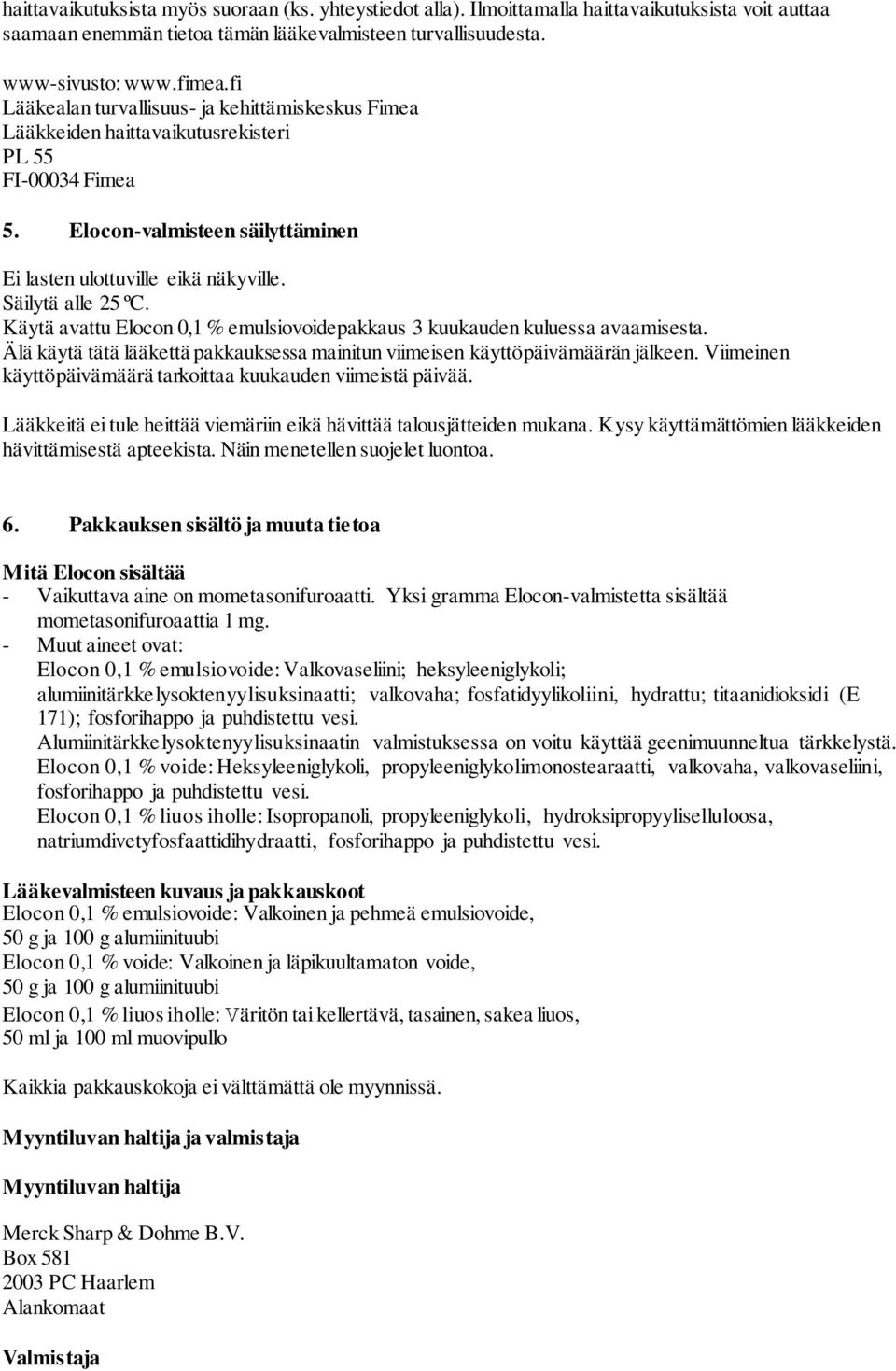 Säilytä alle 25 ºC. Käytä avattu Elocon 0,1 % emulsiovoidepakkaus 3 kuukauden kuluessa avaamisesta. Älä käytä tätä lääkettä pakkauksessa mainitun viimeisen käyttöpäivämäärän jälkeen.