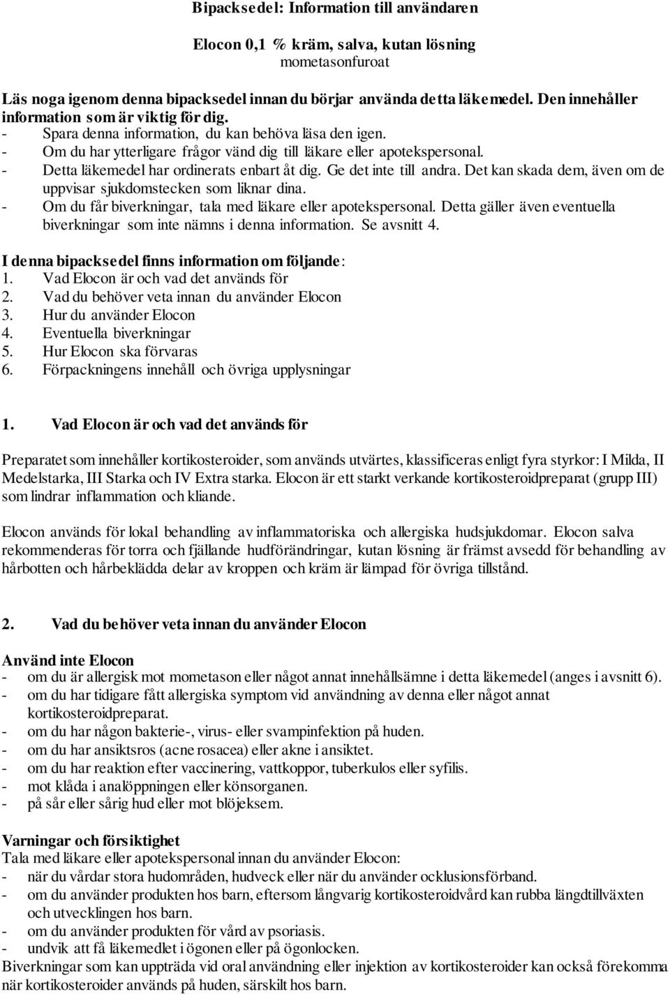 - Detta läkemedel har ordinerats enbart åt dig. Ge det inte till andra. Det kan skada dem, även om de uppvisar sjukdomstecken som liknar dina.