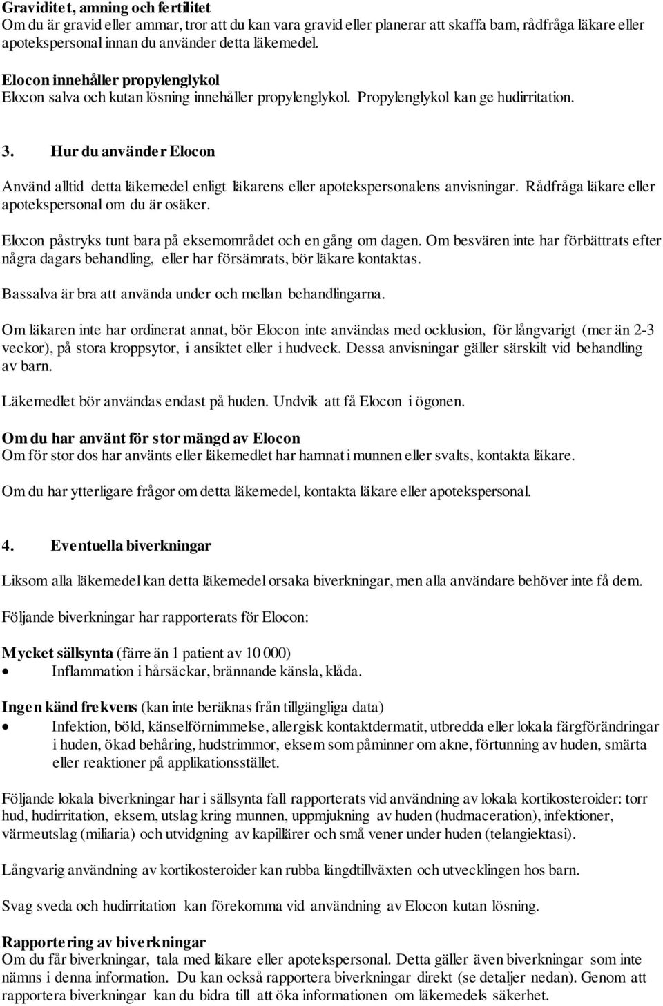 Hur du använder Elocon Använd alltid detta läkemedel enligt läkarens eller apotekspersonalens anvisningar. Rådfråga läkare eller apotekspersonal om du är osäker.