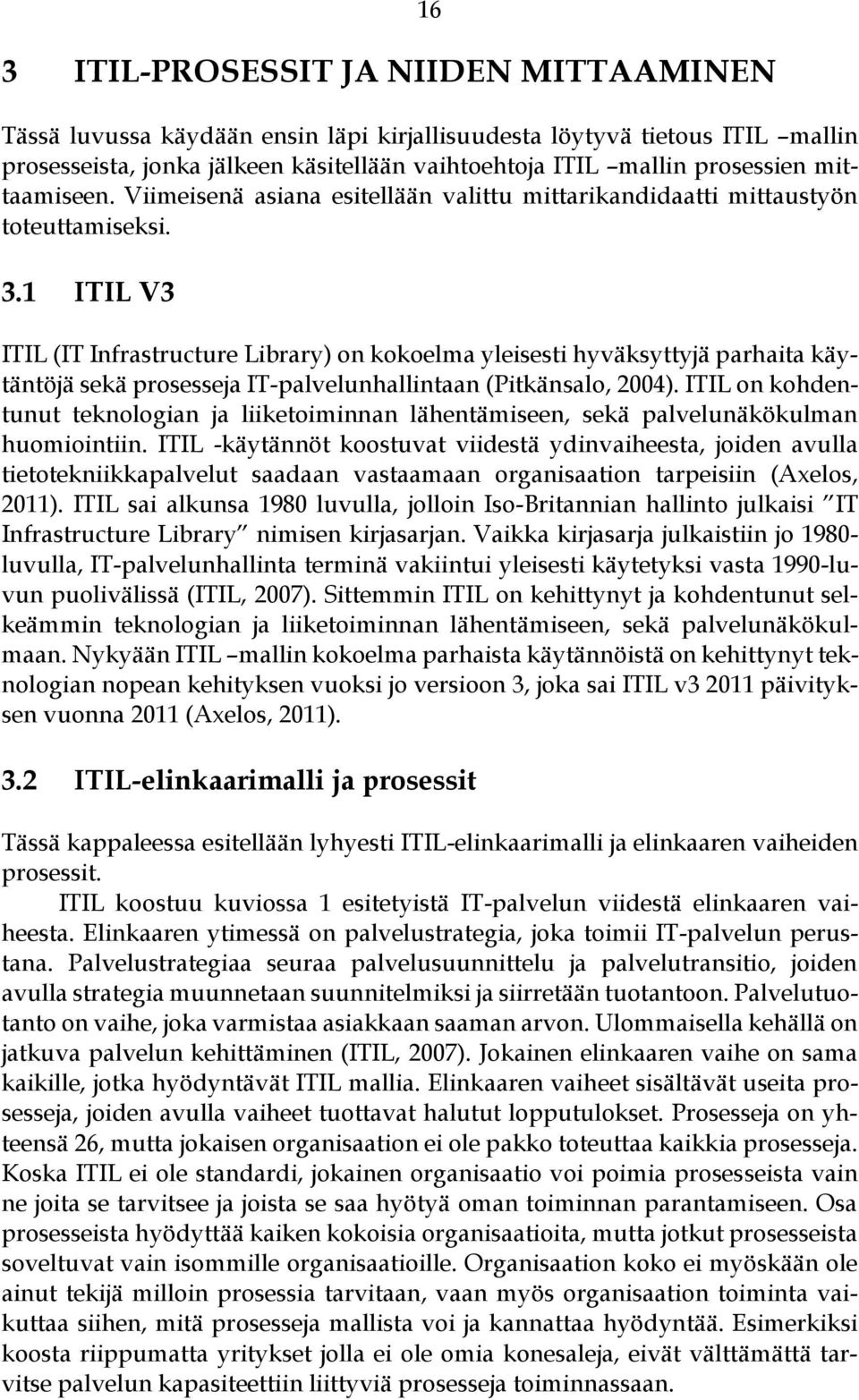 1 ITIL V3 ITIL (IT Infrastructure Library) on kokoelma yleisesti hyväksyttyjä parhaita käytäntöjä sekä prosesseja IT-palvelunhallintaan (Pitkänsalo, 2004).