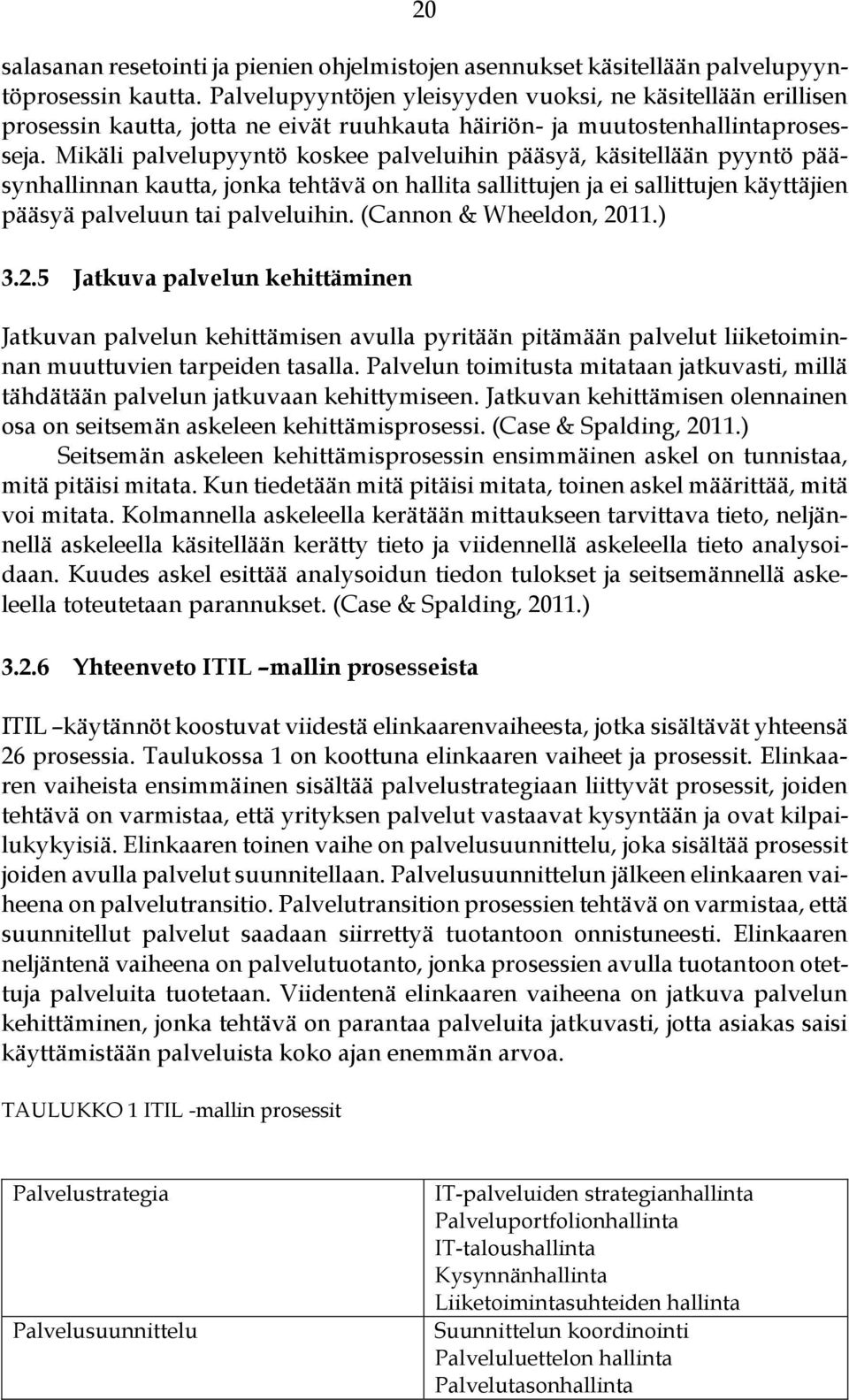 Mikäli palvelupyyntö koskee palveluihin pääsyä, käsitellään pyyntö pääsynhallinnan kautta, jonka tehtävä on hallita sallittujen ja ei sallittujen käyttäjien pääsyä palveluun tai palveluihin.