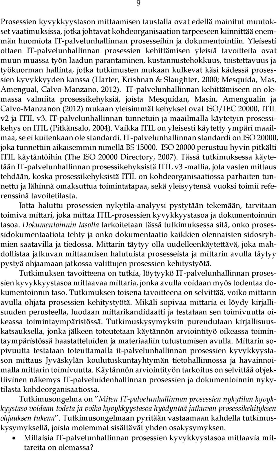 Yleisesti ottaen IT-palvelunhallinnan prosessien kehittämisen yleisiä tavoitteita ovat muun muassa työn laadun parantaminen, kustannustehokkuus, toistettavuus ja työkuorman hallinta, jotka