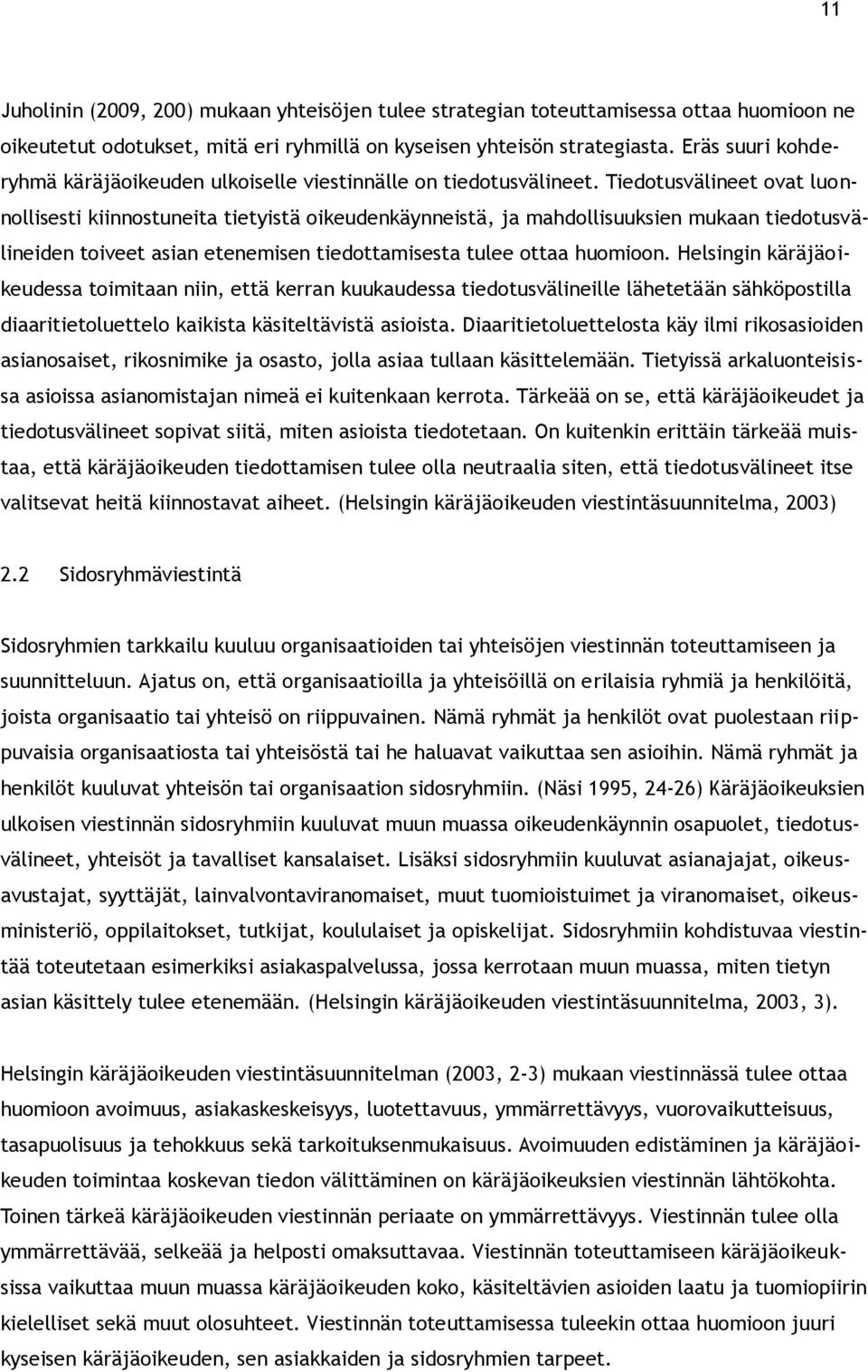 Tiedotusvälineet ovat luonnollisesti kiinnostuneita tietyistä oikeudenkäynneistä, ja mahdollisuuksien mukaan tiedotusvälineiden toiveet asian etenemisen tiedottamisesta tulee ottaa huomioon.