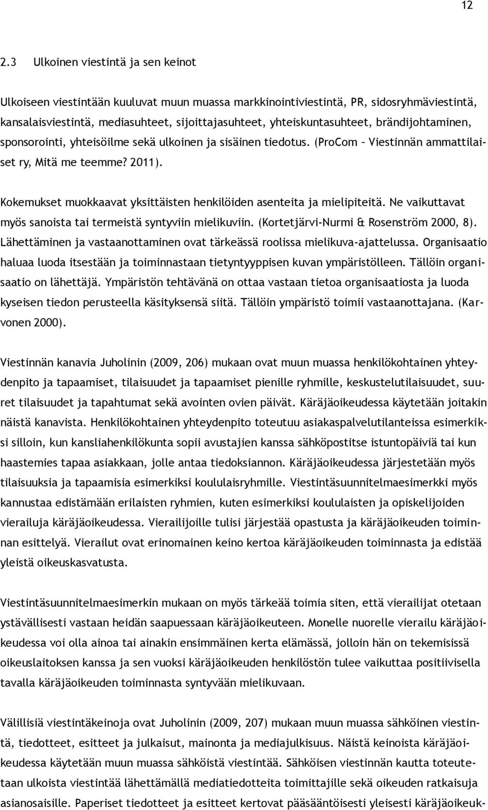 Kokemukset muokkaavat yksittäisten henkilöiden asenteita ja mielipiteitä. Ne vaikuttavat myös sanoista tai termeistä syntyviin mielikuviin. (Kortetjärvi-Nurmi & Rosenström 2000, 8).