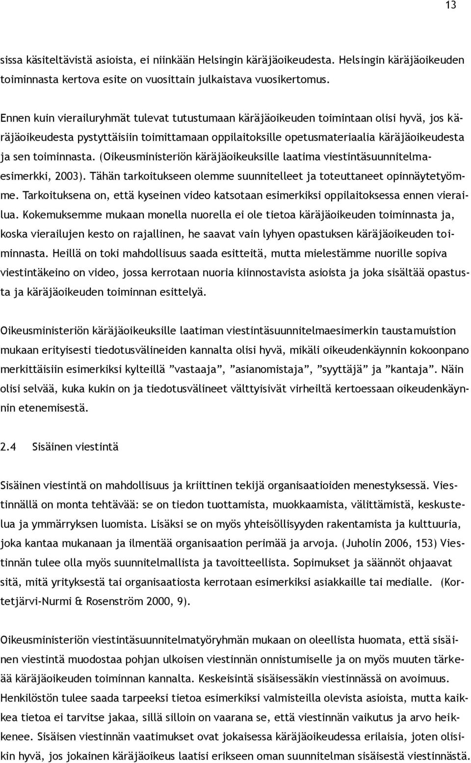 toiminnasta. (Oikeusministeriön käräjäoikeuksille laatima viestintäsuunnitelmaesimerkki, 2003). Tähän tarkoitukseen olemme suunnitelleet ja toteuttaneet opinnäytetyömme.