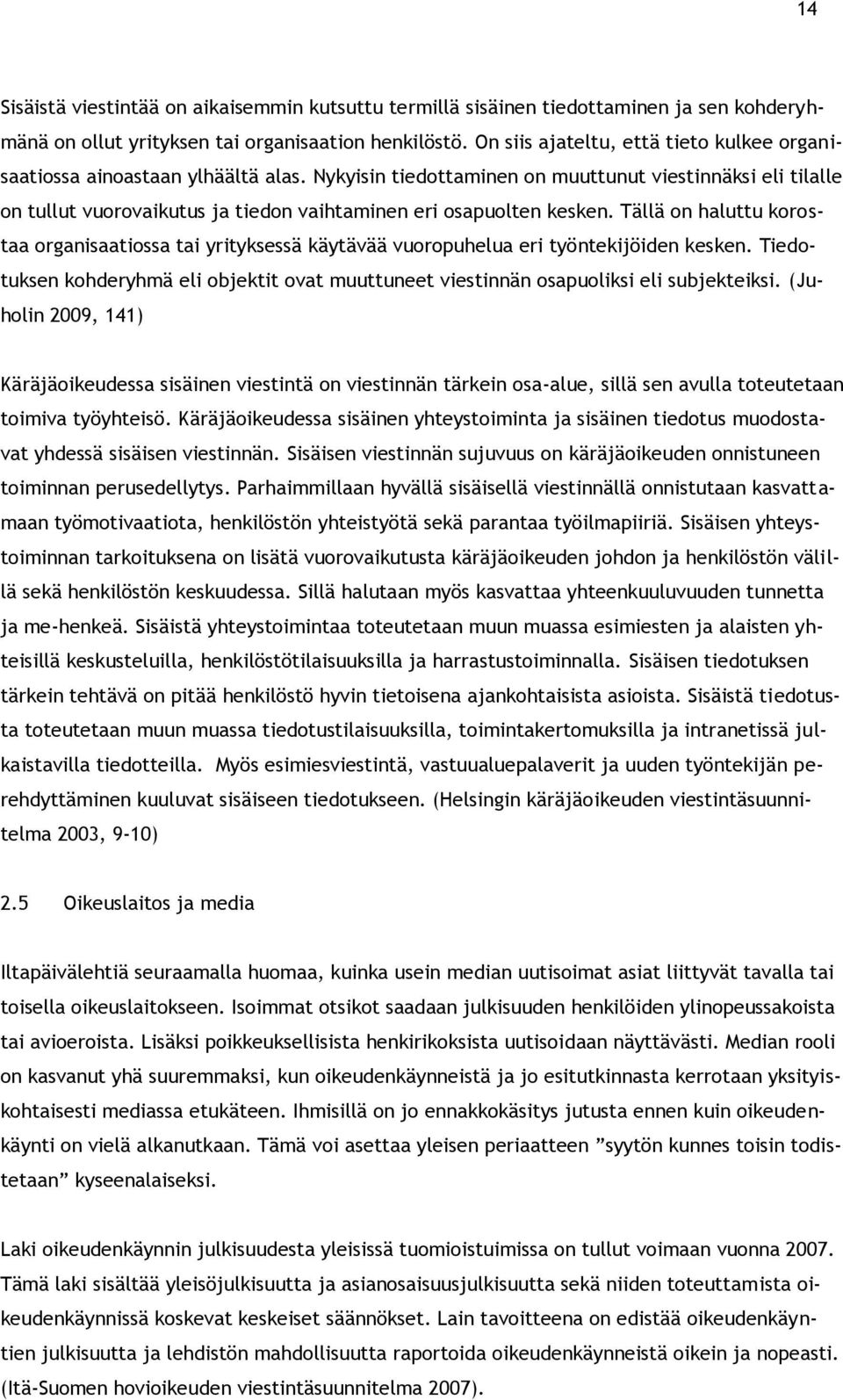 Nykyisin tiedottaminen on muuttunut viestinnäksi eli tilalle on tullut vuorovaikutus ja tiedon vaihtaminen eri osapuolten kesken.