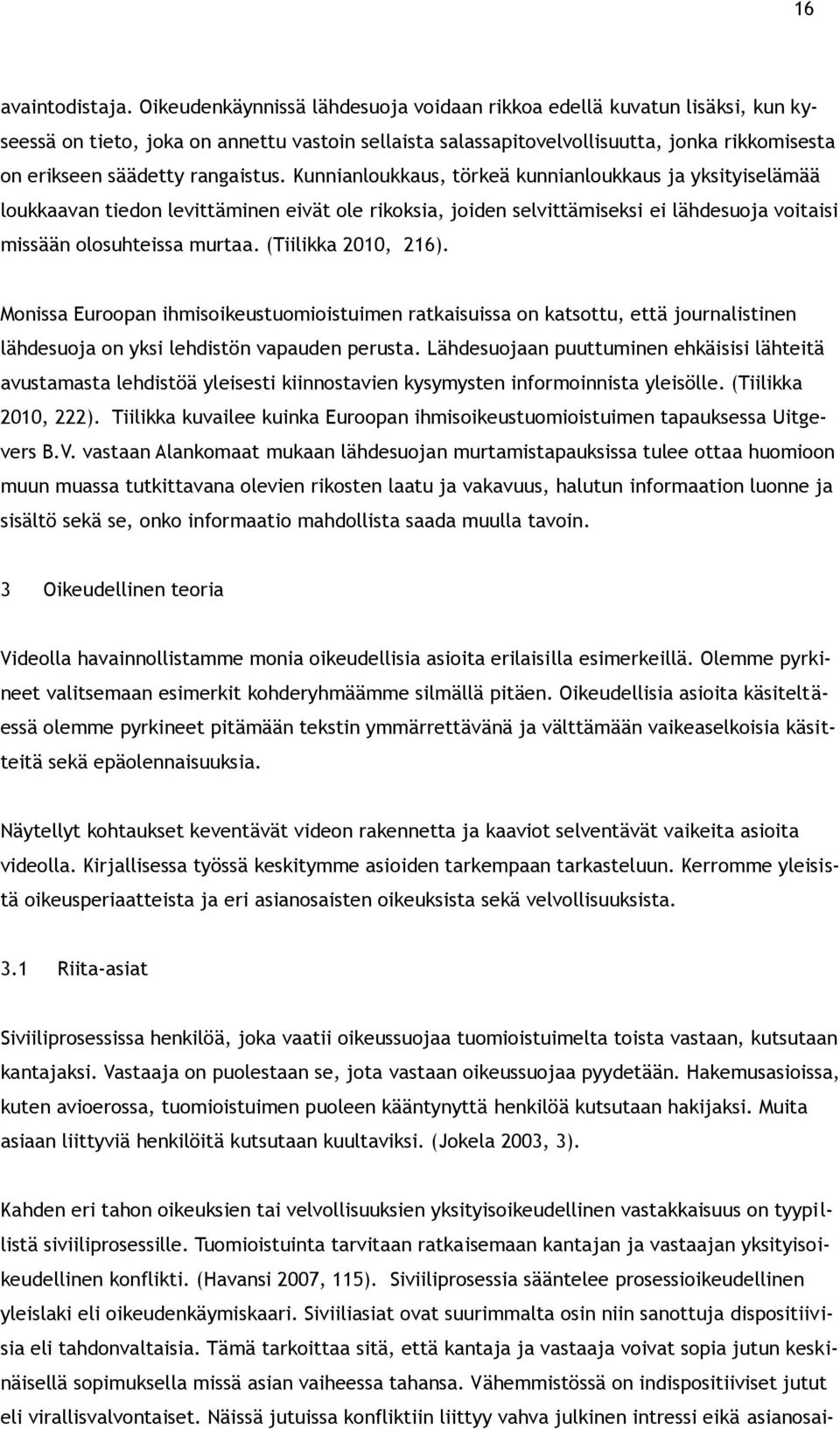 rangaistus. Kunnianloukkaus, törkeä kunnianloukkaus ja yksityiselämää loukkaavan tiedon levittäminen eivät ole rikoksia, joiden selvittämiseksi ei lähdesuoja voitaisi missään olosuhteissa murtaa.