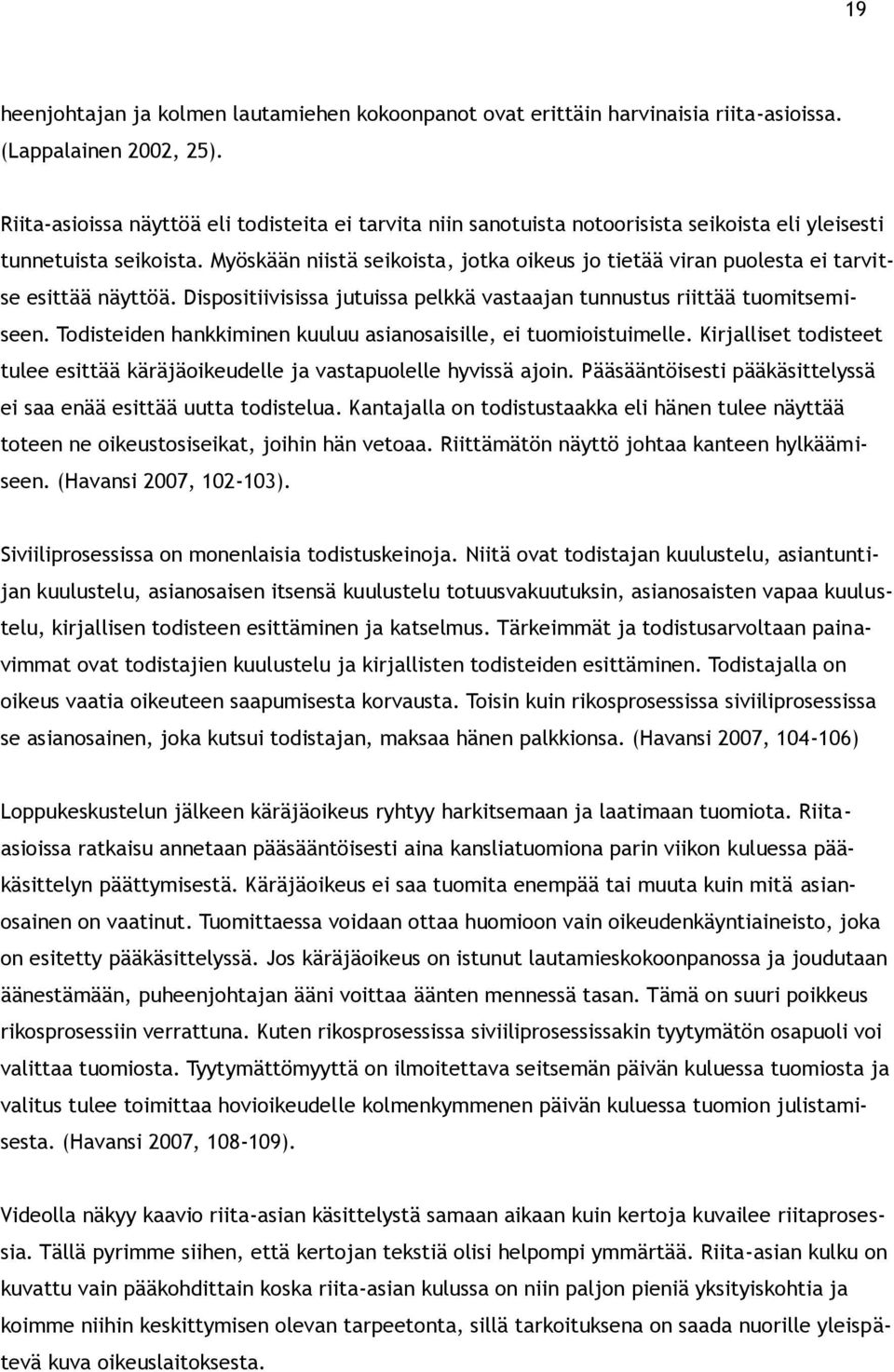 Myöskään niistä seikoista, jotka oikeus jo tietää viran puolesta ei tarvitse esittää näyttöä. Dispositiivisissa jutuissa pelkkä vastaajan tunnustus riittää tuomitsemiseen.