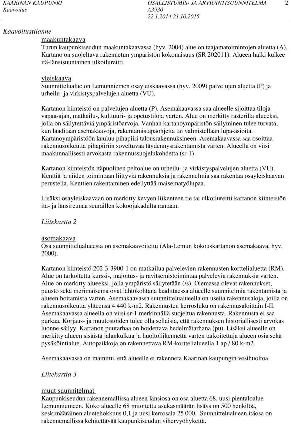 Kartanon iinteistö on palvelujen aluetta (P). Asemaaavassa saa alueelle sijoittaa tiloja vapaa-ajan, matailu-, ulttuuri- ja opetustiloja varten.