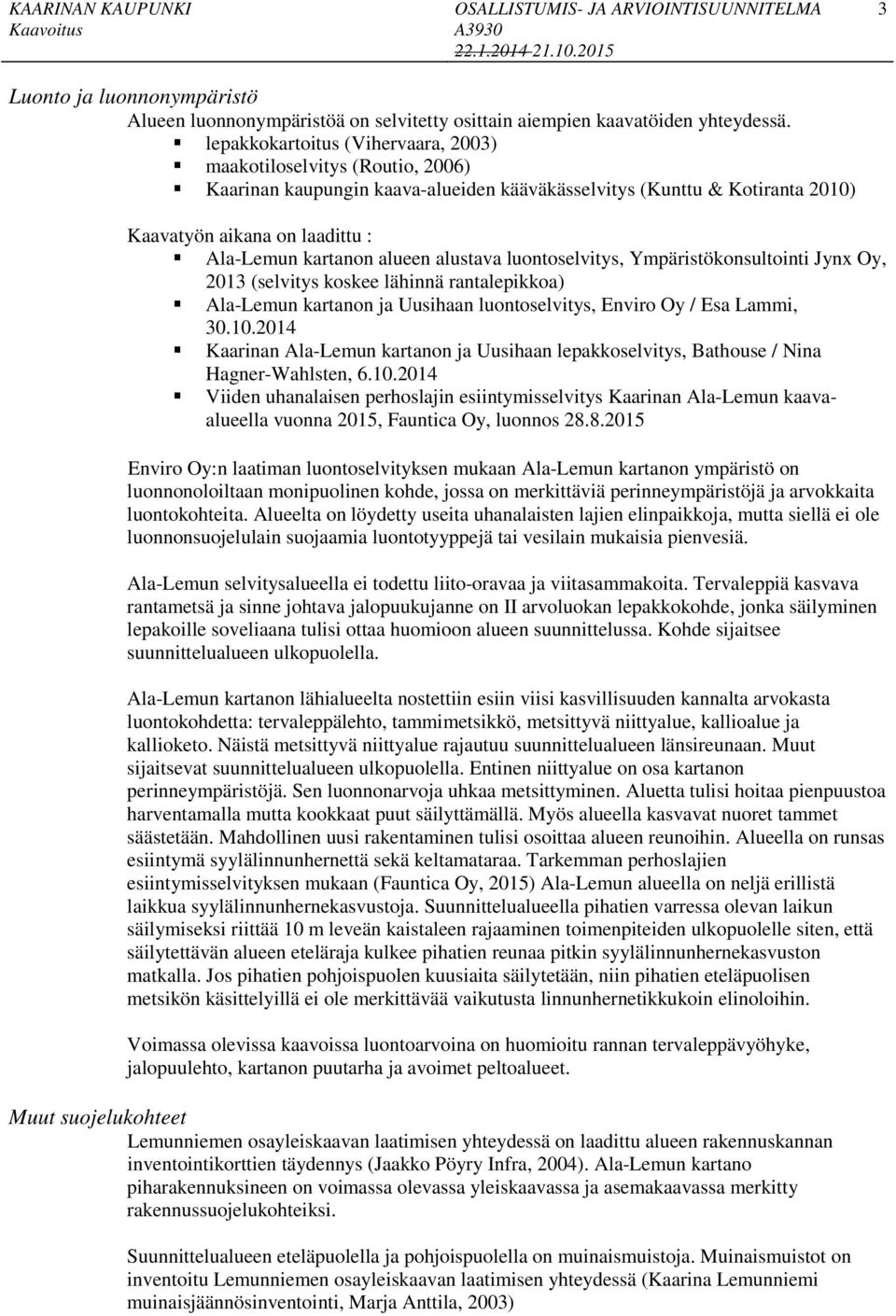 luontoselvitys, Ympäristöonsultointi Jynx Oy, (selvitys osee lähinnä rantalepioa) Ala-Lemun artanon ja Uusihaan luontoselvitys, Enviro Oy / Esa Lammi, 0.