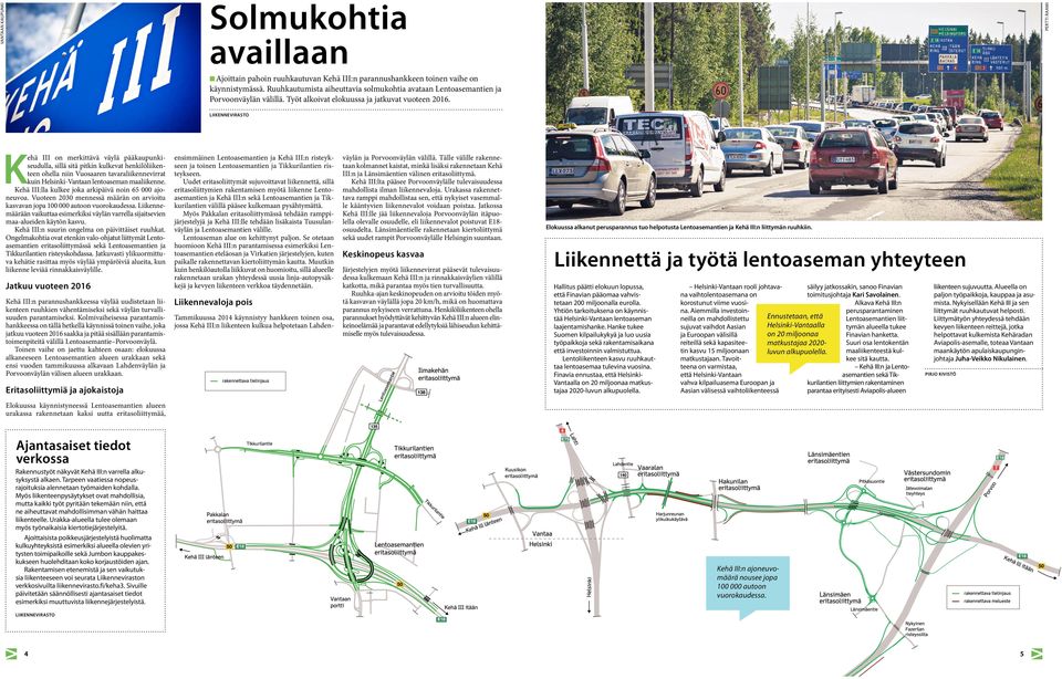 PERTTI RAAMI LIIKENNEVIRASTO Kehä III on merkittävä väylä pääkaupunkiseudulla, sillä sitä pitkin kulkevat henkilöliikenteen ohella niin Vuosaaren tavaraliikennevirrat kuin Helsinki-Vantaan