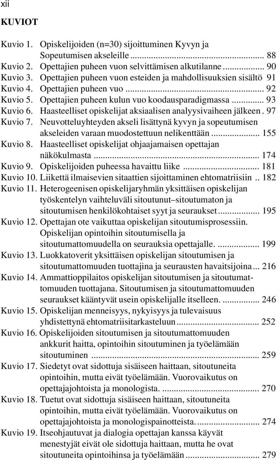 Haasteelliset opiskelijat aksiaalisen analyysivaiheen jälkeen. 97 Kuvio 7. Neuvotteluyhteyden akseli lisättynä kyvyn ja sopeutumisen Kuvio 8. akseleiden varaan muodostettuun nelikenttään.