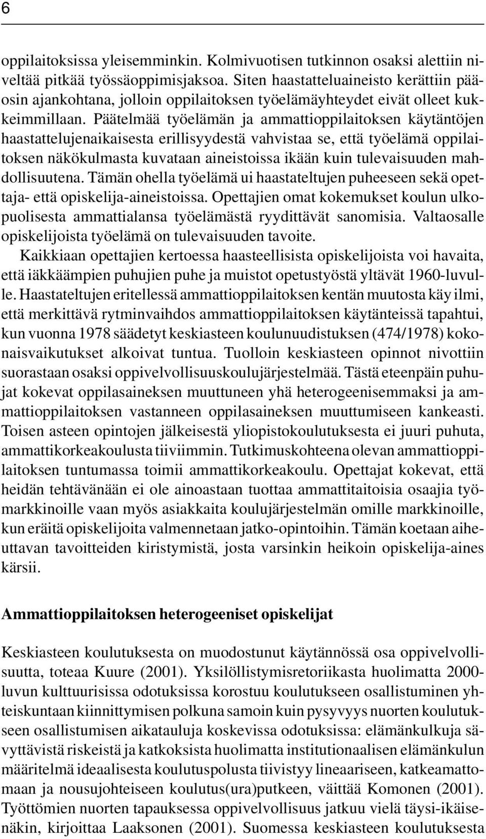 Päätelmää työelämän ja ammattioppilaitoksen käytäntöjen haastattelujenaikaisesta erillisyydestä vahvistaa se, että työelämä oppilaitoksen näkökulmasta kuvataan aineistoissa ikään kuin tulevaisuuden