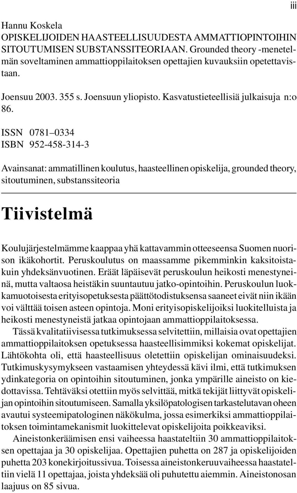 ISSN 0781 0334 ISBN 952-458-314-3 Avainsanat: ammatillinen koulutus, haasteellinen opiskelija, grounded theory, sitoutuminen, substanssiteoria Tiivistelmä iii Koulujärjestelmämme kaappaa yhä