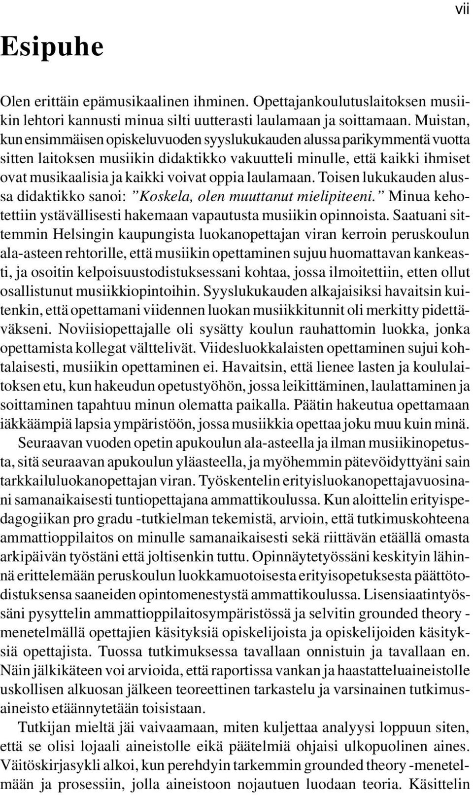 laulamaan. Toisen lukukauden alussa didaktikko sanoi: Koskela, olen muuttanut mielipiteeni. Minua kehotettiin ystävällisesti hakemaan vapautusta musiikin opinnoista.