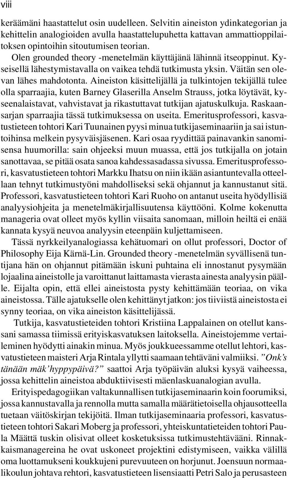 Aineiston käsittelijällä ja tulkintojen tekijällä tulee olla sparraajia, kuten Barney Glaserilla Anselm Strauss, jotka löytävät, kyseenalaistavat, vahvistavat ja rikastuttavat tutkijan ajatuskulkuja.