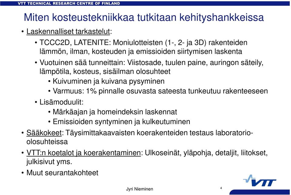 pysyminen Varmuus: 1% pinnalle osuvasta sateesta tunkeutuu rakenteeseen Lisämoduulit: Märkäajan ja homeindeksin laskennat Emissioiden syntyminen ja kulkeutuminen Sääkokeet: