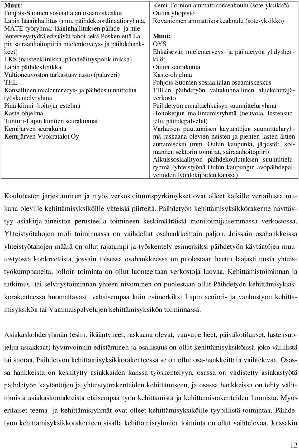 (naistenklinikka, päihdeäitiyspoliklinikka) Lapin päihdeklinikka Valtioneuvoston tarkastusvirasto (palaveri) THL Kansallinen mielenterveys- ja päihdesuunnittelun työskentelyryhmä Pidä kiinni