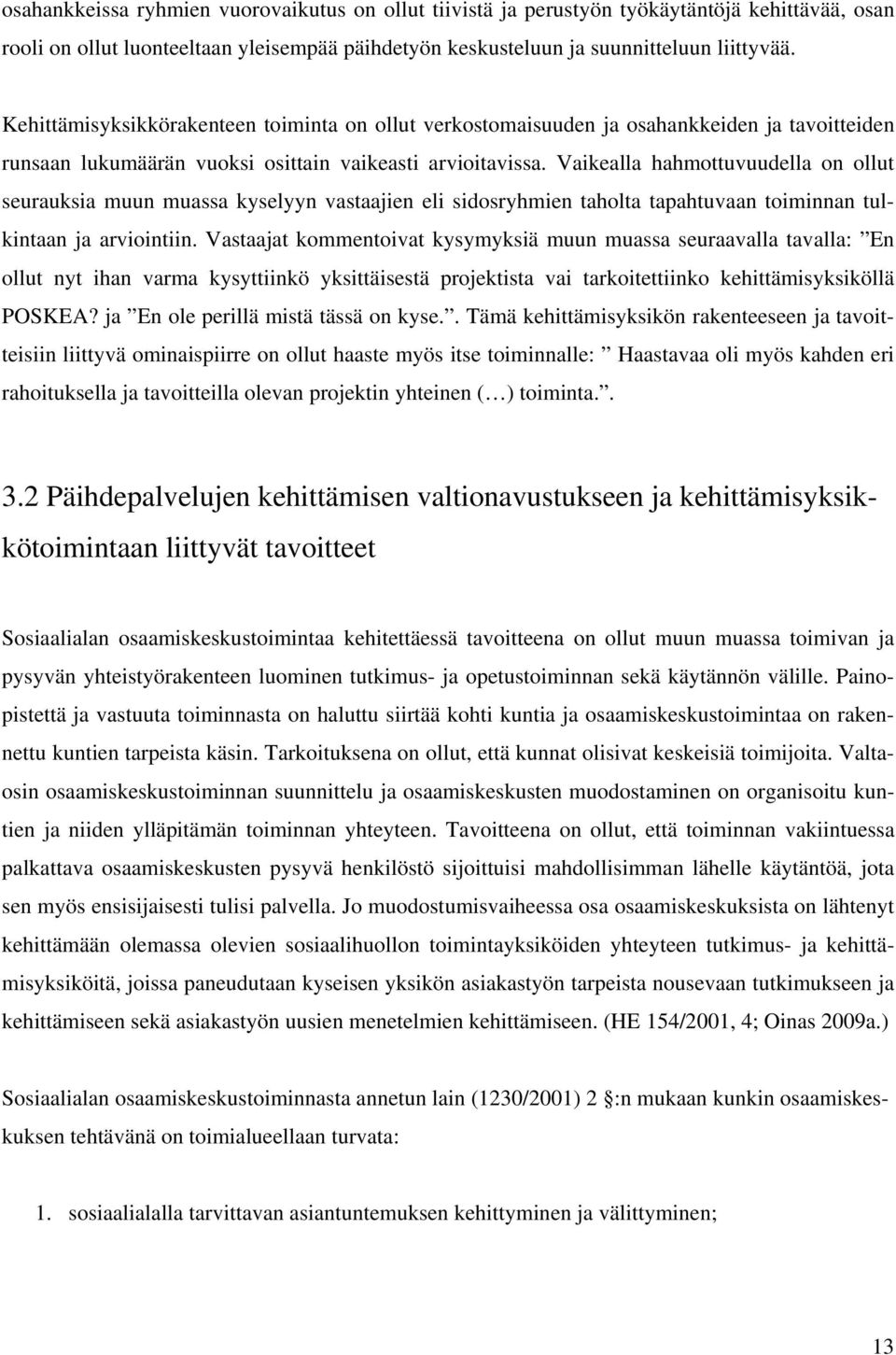 Vaikealla hahmottuvuudella on ollut seurauksia muun muassa kyselyyn vastaajien eli sidosryhmien taholta tapahtuvaan toiminnan tulkintaan ja arviointiin.