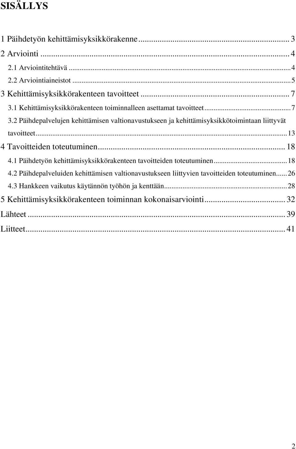 .. 13 4 Tavoitteiden toteutuminen... 18 4.1 Päihdetyön kehittämisyksikkörakenteen tavoitteiden toteutuminen... 18 4.2 Päihdepalveluiden kehittämisen valtionavustukseen liittyvien tavoitteiden toteutuminen.