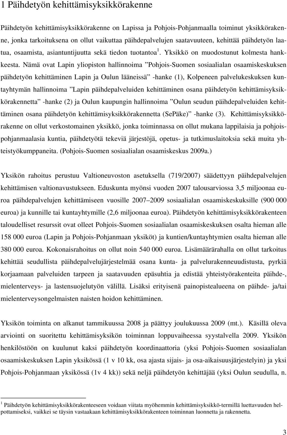 Nämä ovat Lapin yliopiston hallinnoima Pohjois-Suomen sosiaalialan osaamiskeskuksen päihdetyön kehittäminen Lapin ja Oulun lääneissä -hanke (1), Kolpeneen palvelukeskuksen kuntayhtymän hallinnoima