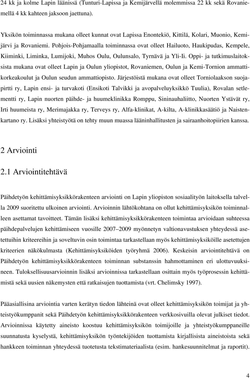 Pohjois-Pohjamaalla toiminnassa ovat olleet Hailuoto, Haukipudas, Kempele, Kiiminki, Liminka, Lumijoki, Muhos Oulu, Oulunsalo, Tyrnävä ja Yli-Ii.