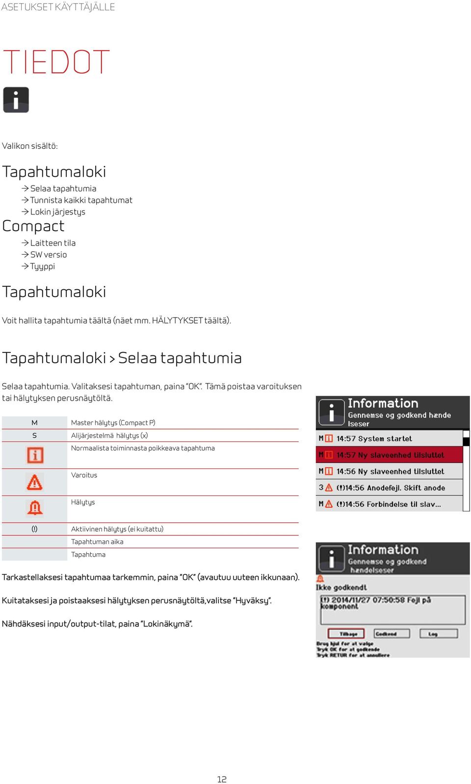 Tämä poistaa varoituksen tai hälytyksen perusnäytöltä. M Master hälytys (Compact P) S Alijärjestelmä hälytys (x) Normaalista toiminnasta poikkeava tapahtuma Varoitus Hälytys (!